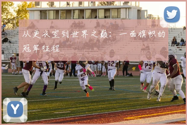 从更衣室到世界之巅：一面旗帜的冠军征程
