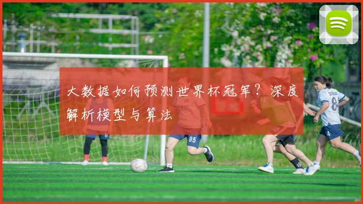 大数据如何预测世界杯冠军？深度解析模型与算法